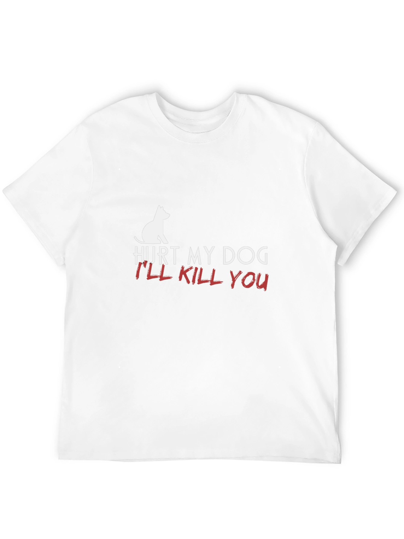 Hurt My Dog Ill Kill You T-Shirt