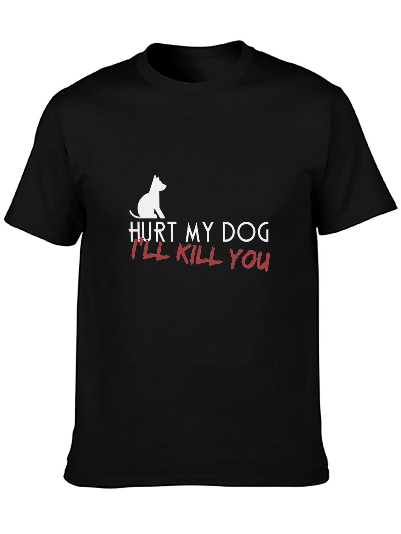 Hurt My Dog Ill Kill You T-Shirt