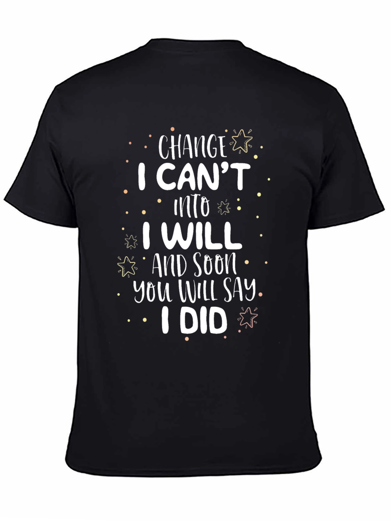 Motivational Change T-Shirt I Cant I Will I Did