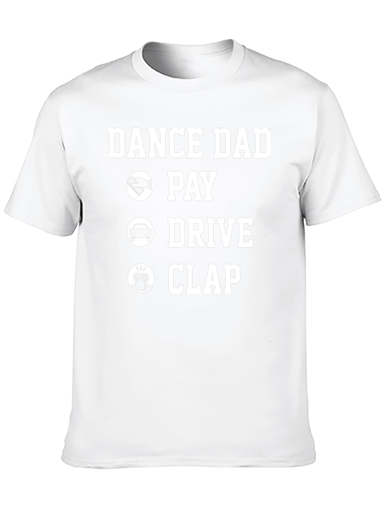 Dance Dad T-Shirt: Pay Drive Clap!