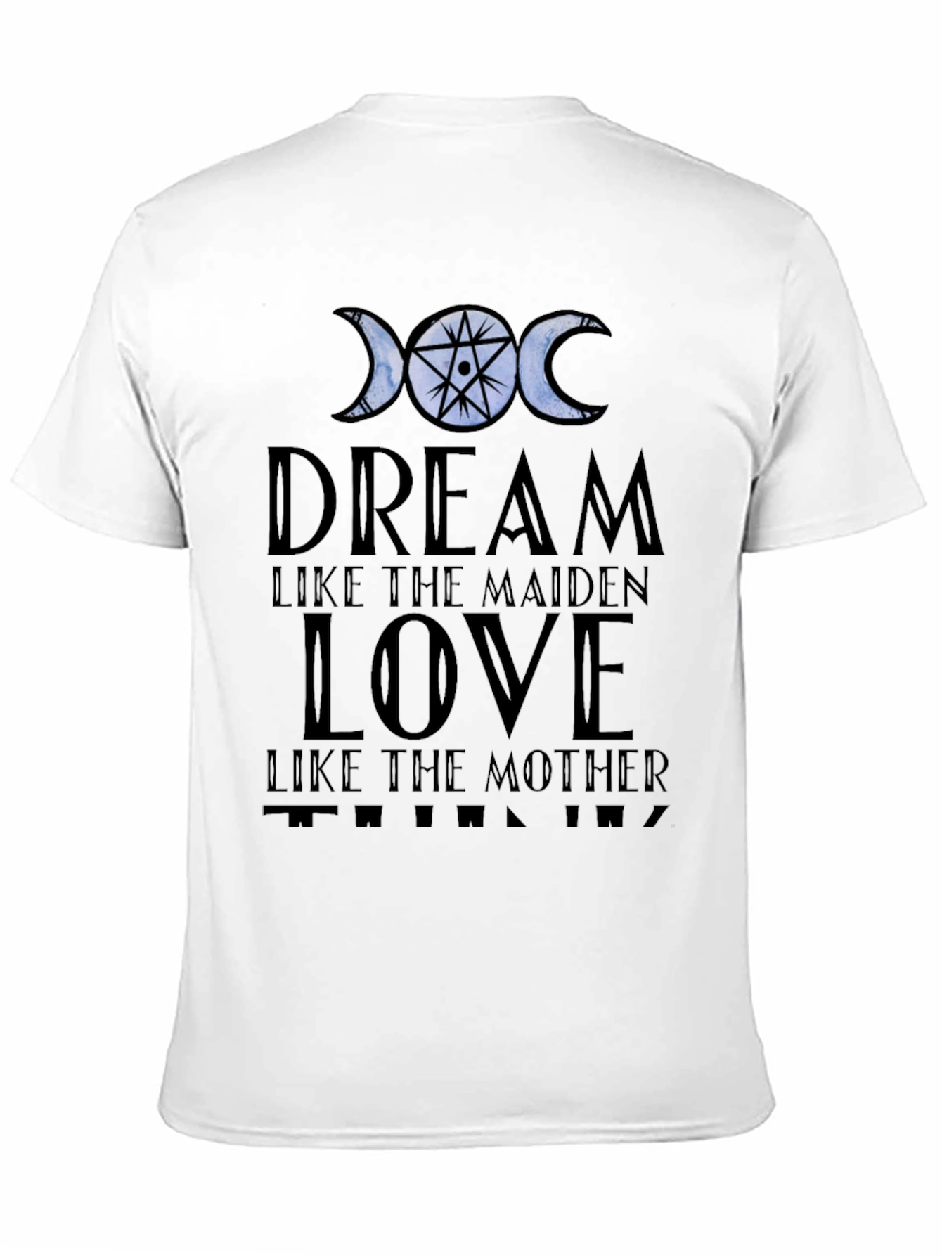 Dream Love Think T-Shirt: Maiden Mother Design