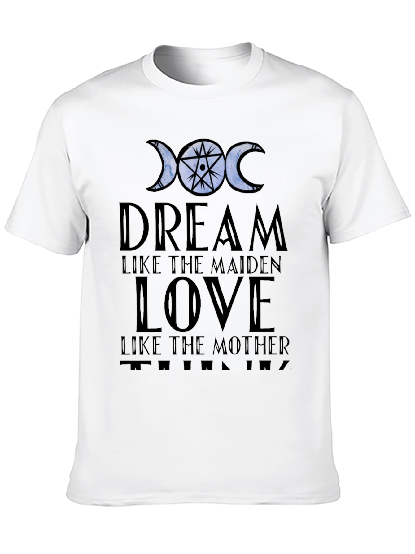Dream Love Think T-Shirt: Maiden Mother Design