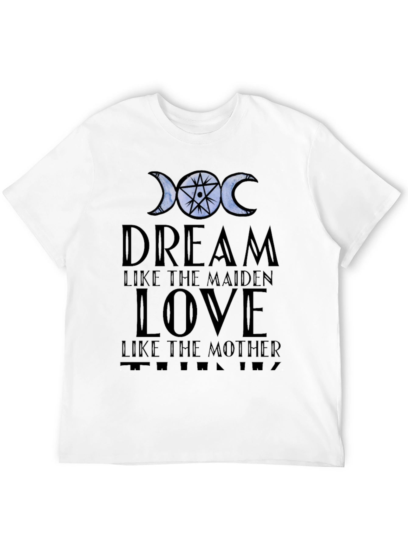 Dream Love Think T-Shirt: Maiden Mother Design