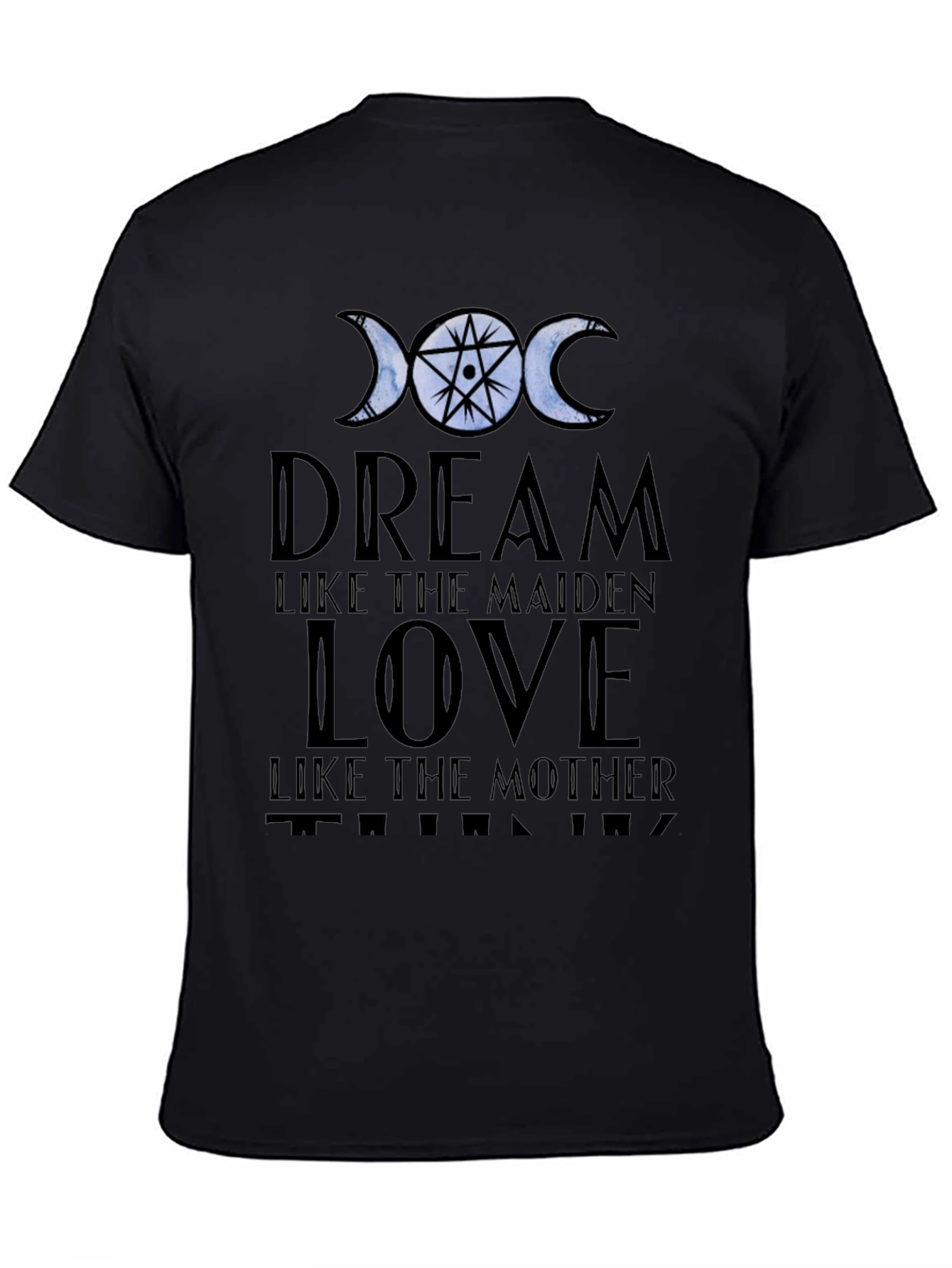 Dream Love Think T-Shirt: Maiden Mother Design