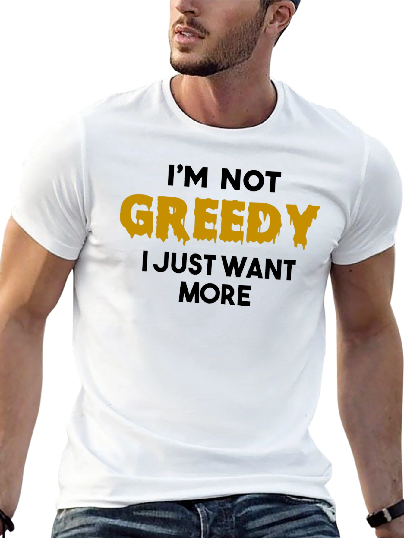 Im Not Greedy T-Shirt - Funny Graphic Tee