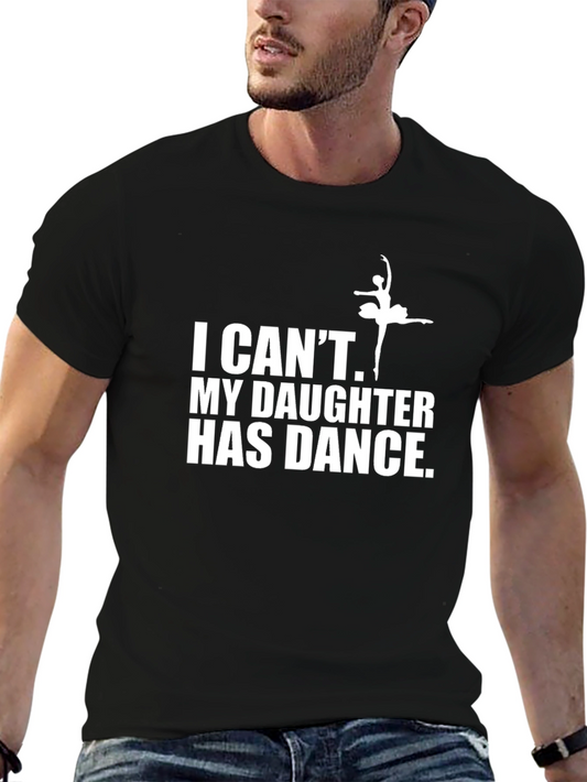 Dance Dad T-Shirt - I Cant My Daughter Has Dance