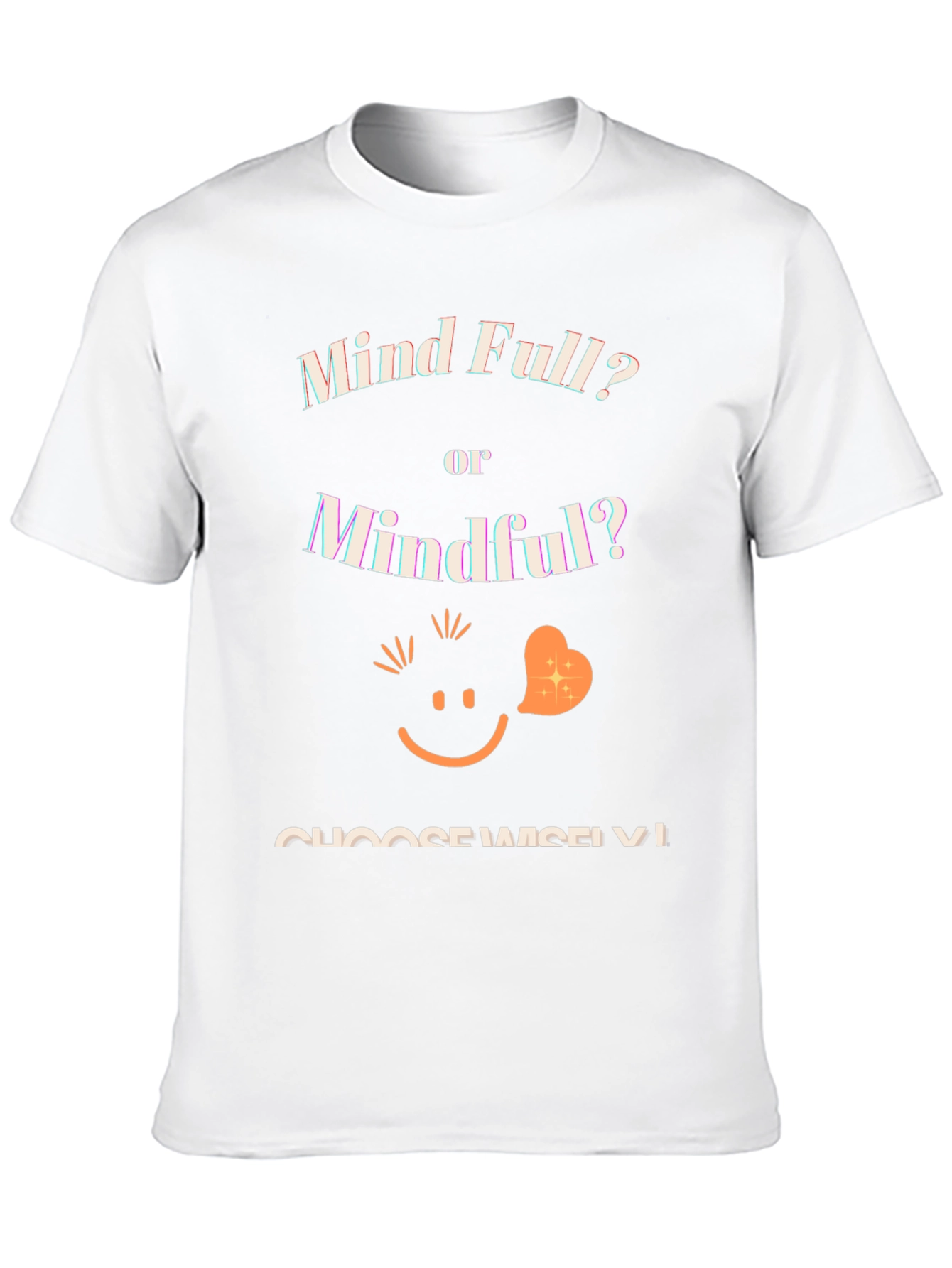 Mind Full or Mindful T-Shirt - Choose Wisely!