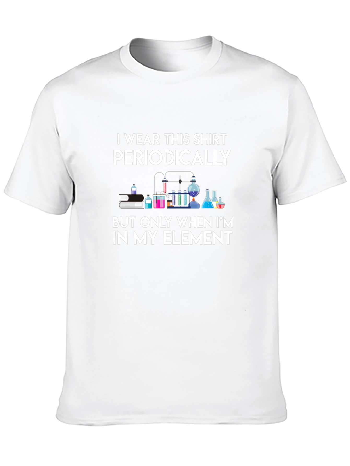 Science Humor T-Shirt: I Wear This Shirt Periodically