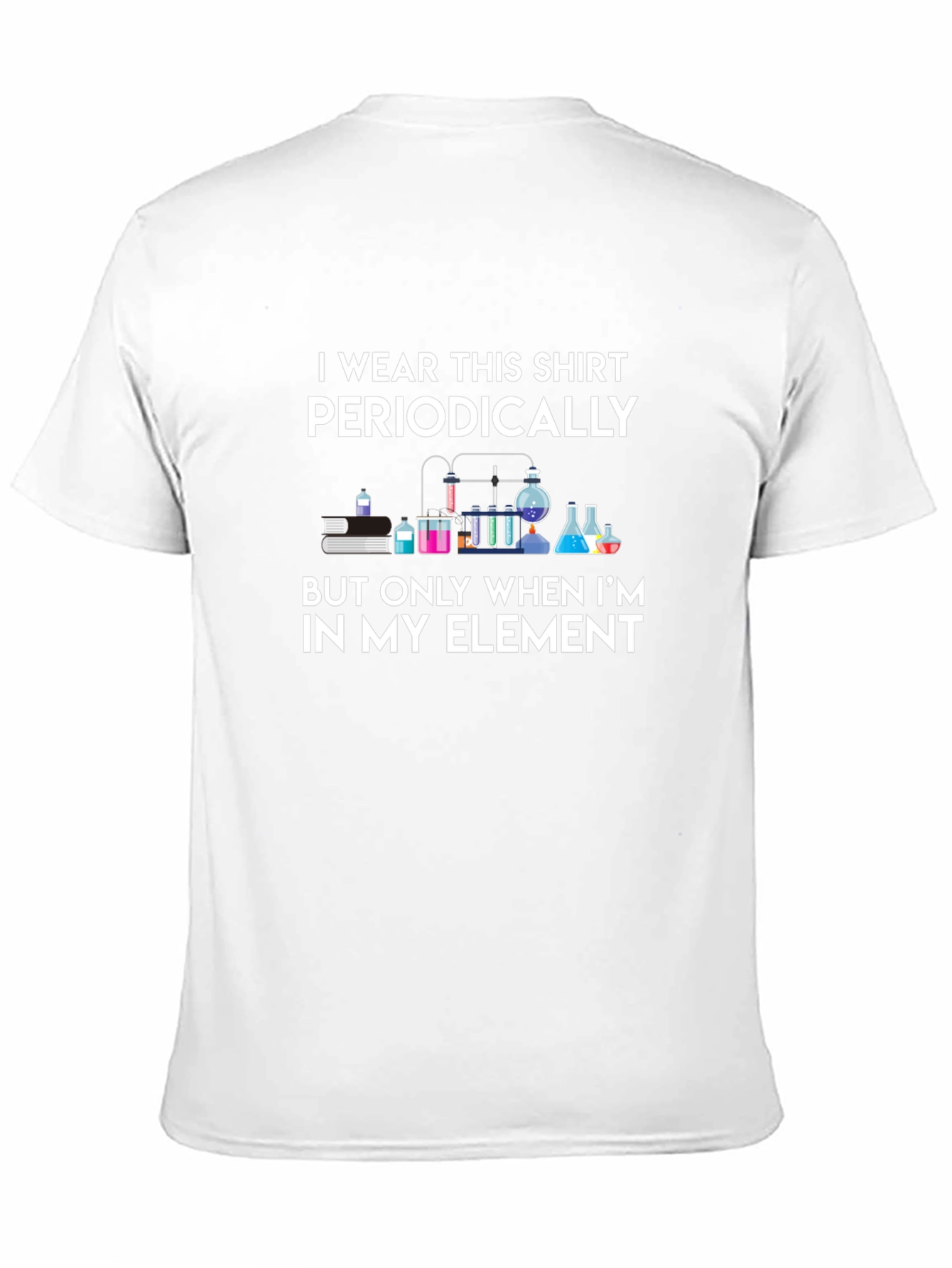 Science Humor T-Shirt: I Wear This Shirt Periodically