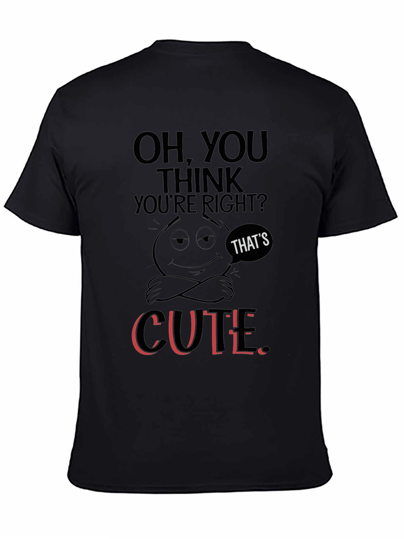 Oh You Think Youre Right? T-Shirt