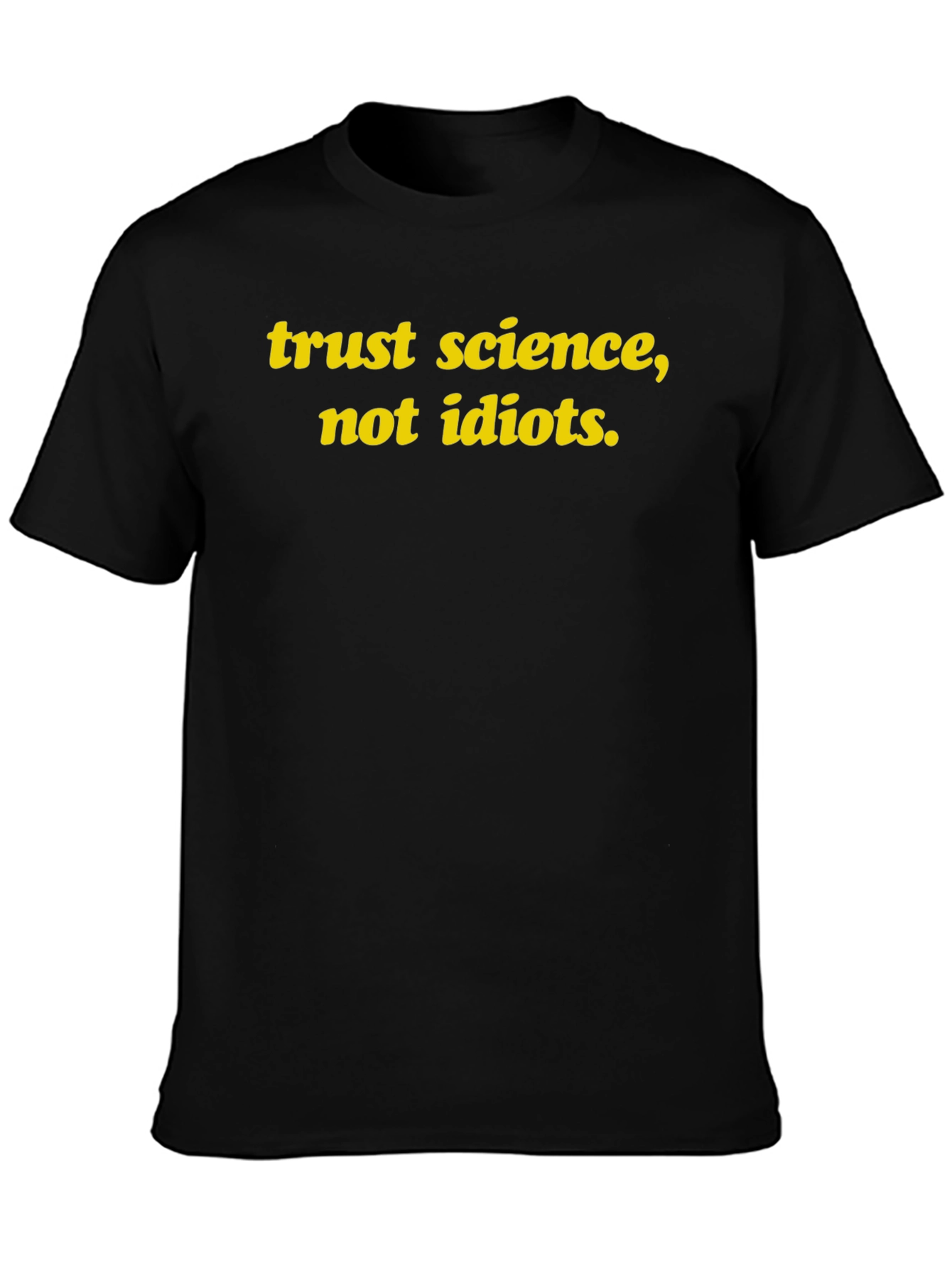 Trust Science Not Idiots T-Shirt