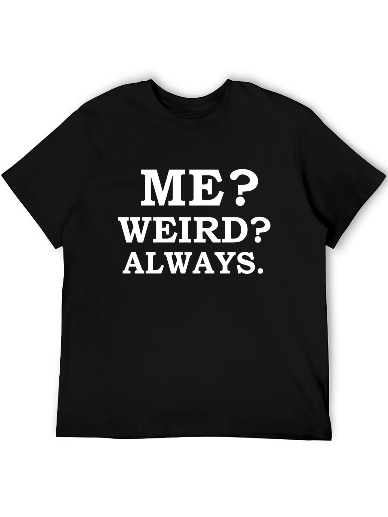 Me? Weird? Always. Funny Graphic Tee