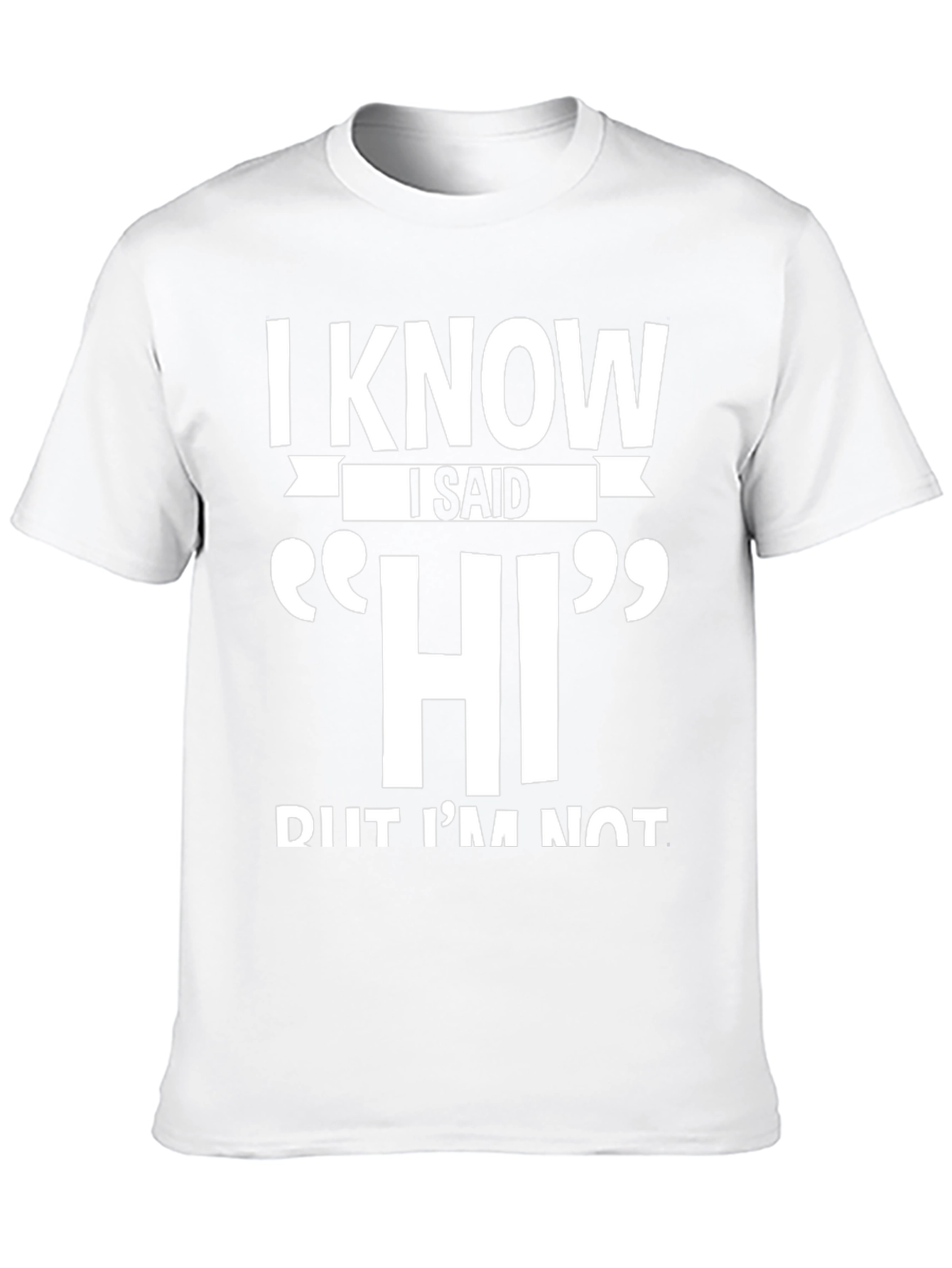 I Know I Said HI Funny Sarcastic T-Shirt
