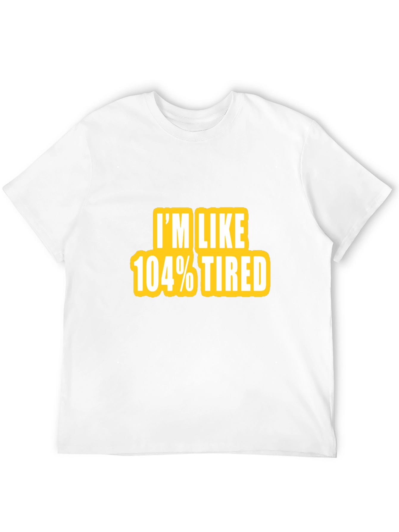 Im Like 104% Tired Graphic Tee
