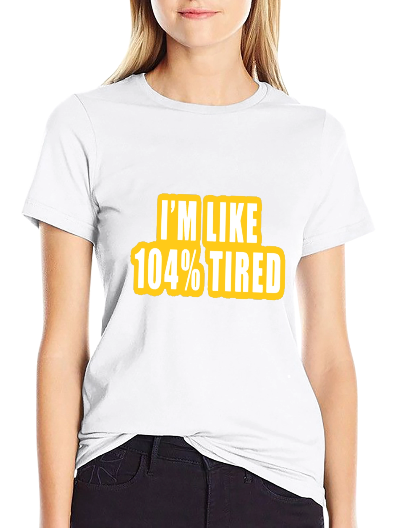 Im Like 104% Tired Graphic Tee