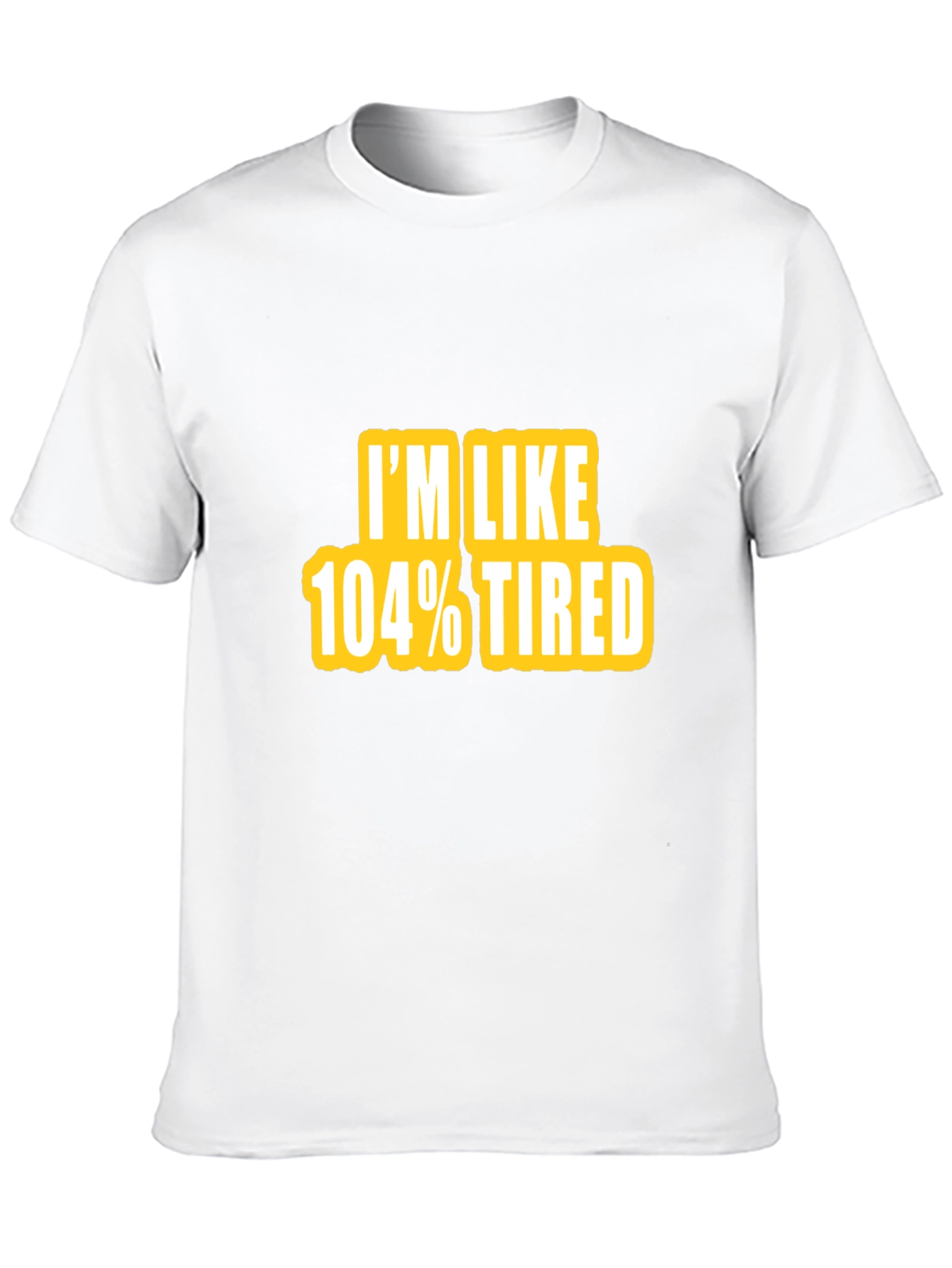 Im Like 104% Tired Graphic Tee