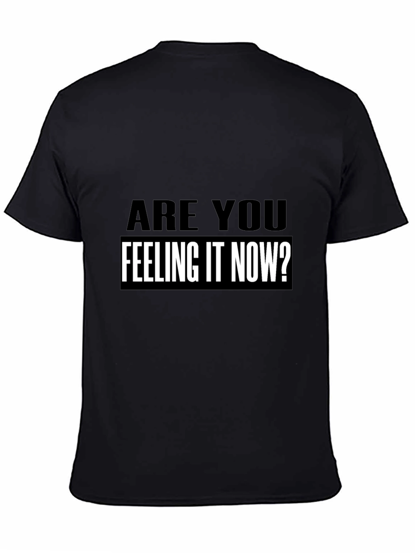 Are You Feeling It Now? T-Shirt Black
