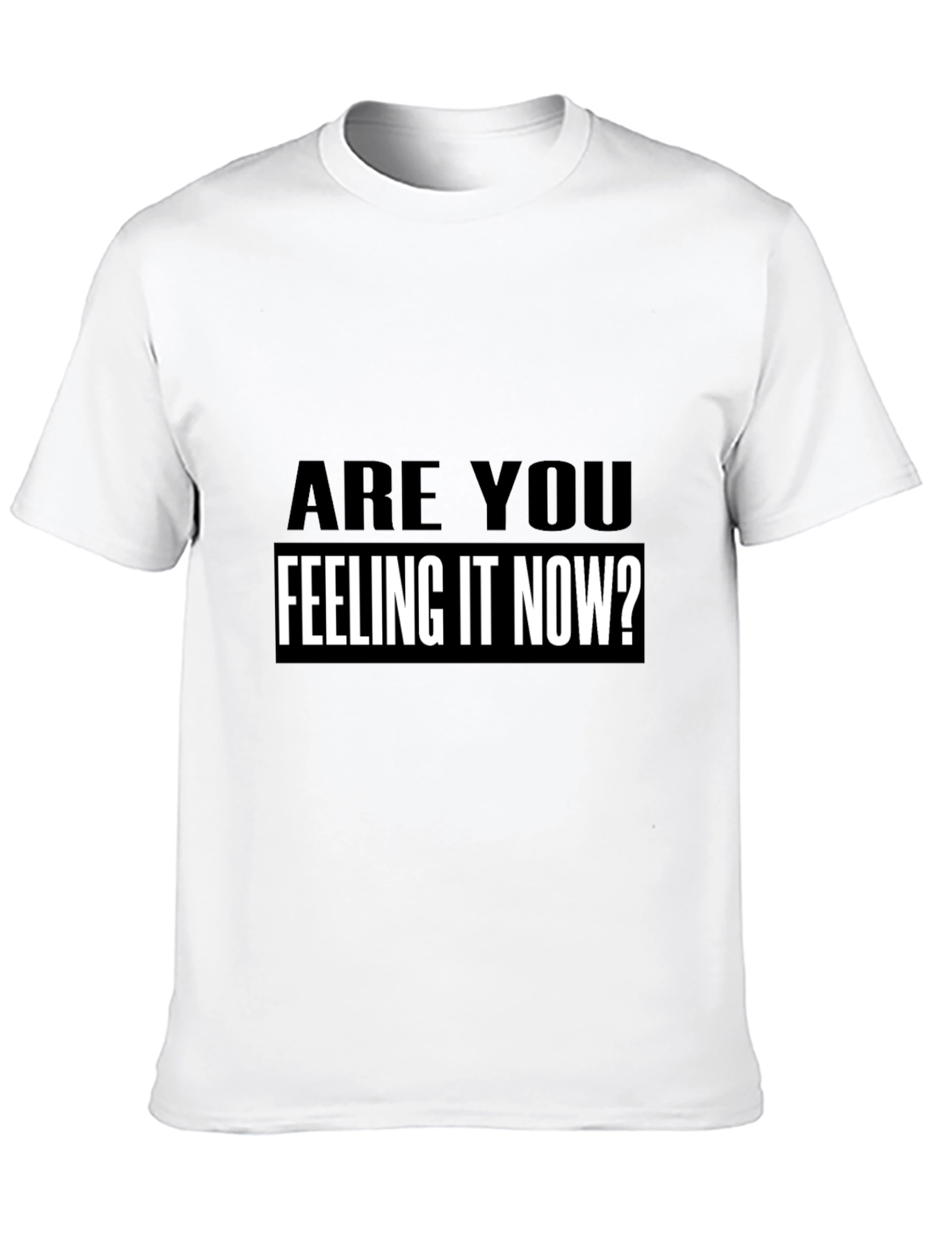 Are You Feeling It Now? T-Shirt Black