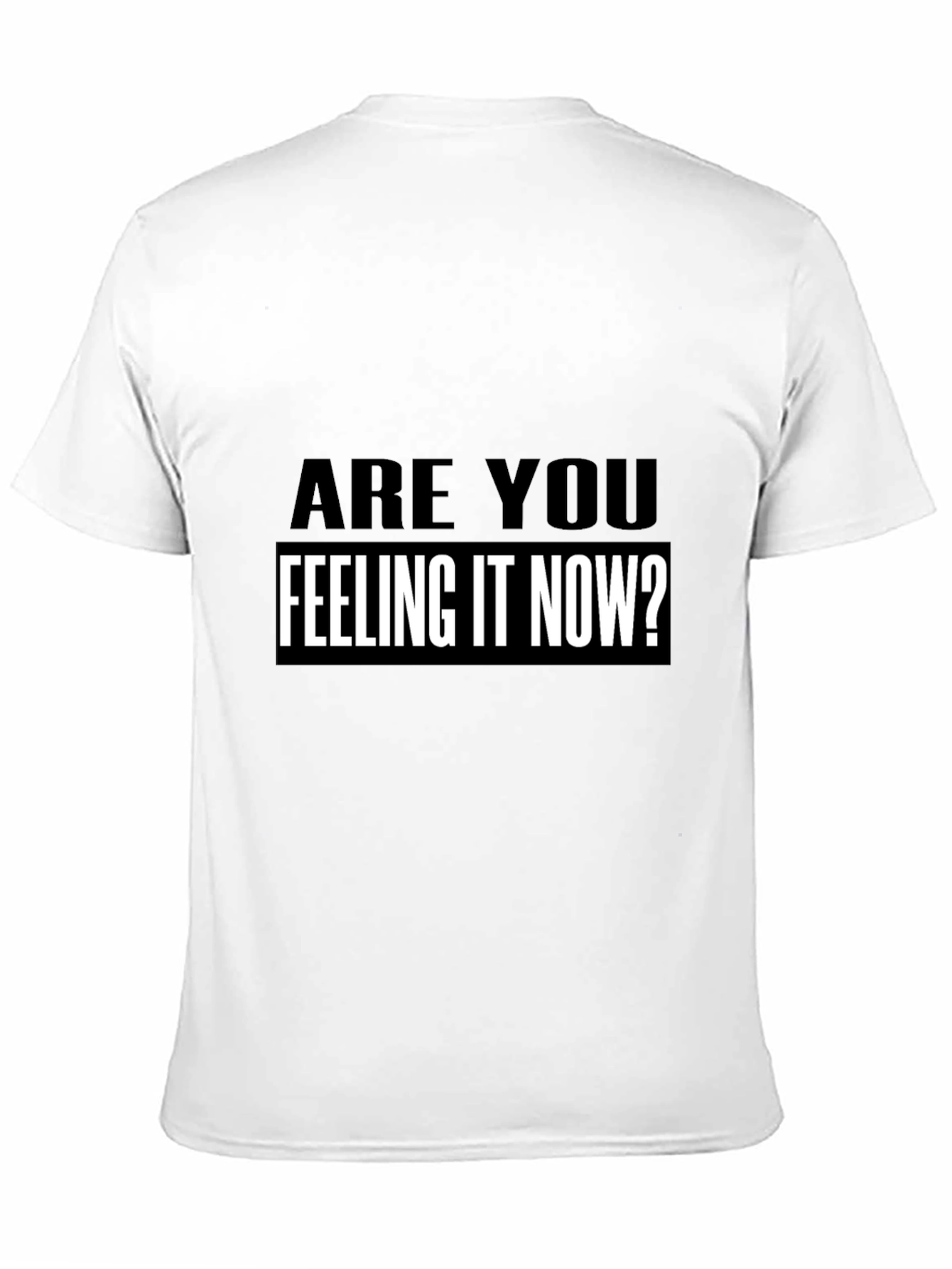 Are You Feeling It Now? T-Shirt Black