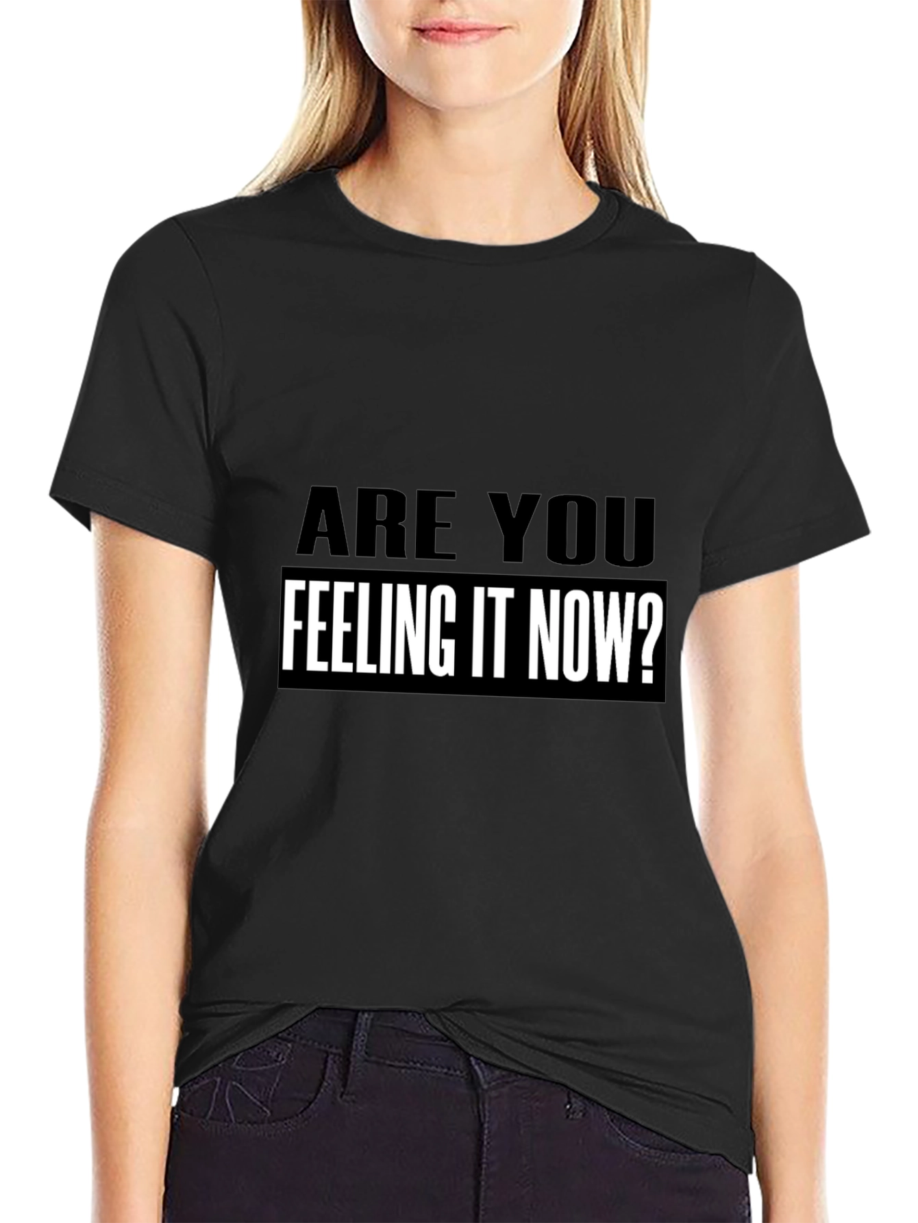 Are You Feeling It Now? T-Shirt Black