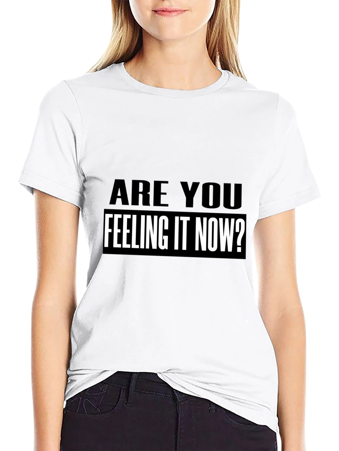 Are You Feeling It Now? T-Shirt Black