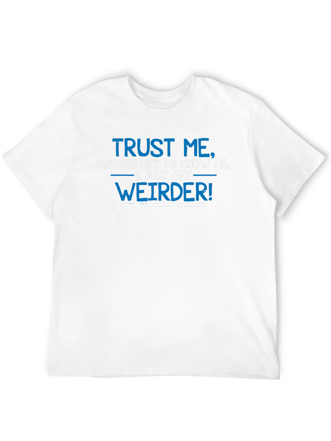 Trust Me I Get Weirder T-Shirt Funny Slogan Tee