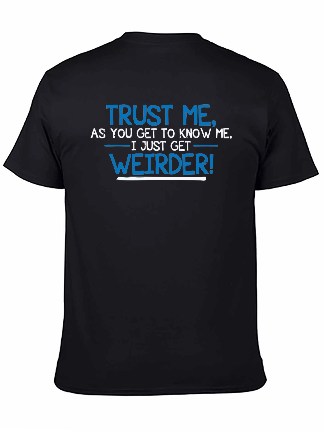 Trust Me I Get Weirder T-Shirt Funny Slogan Tee