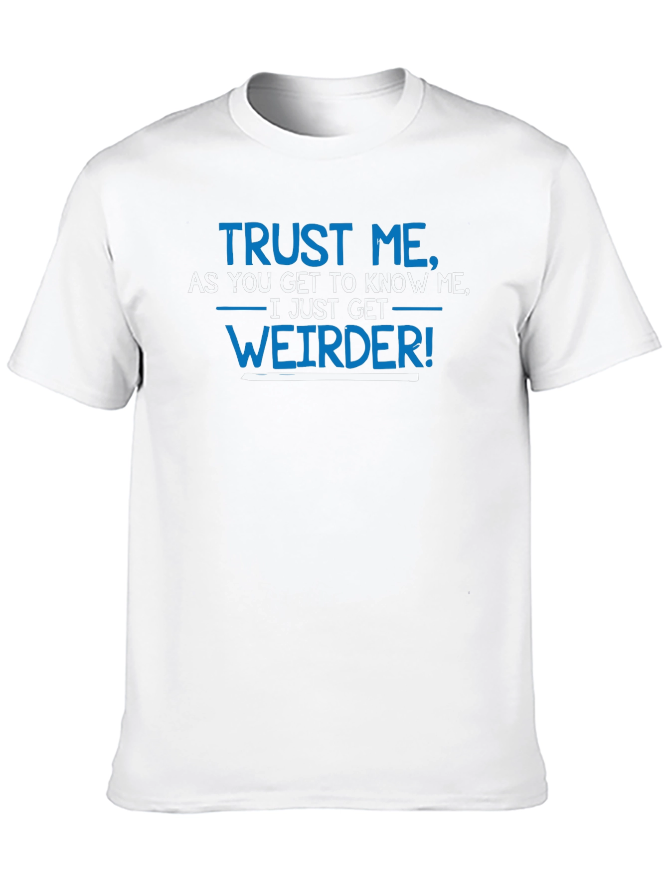Trust Me I Get Weirder T-Shirt Funny Slogan Tee