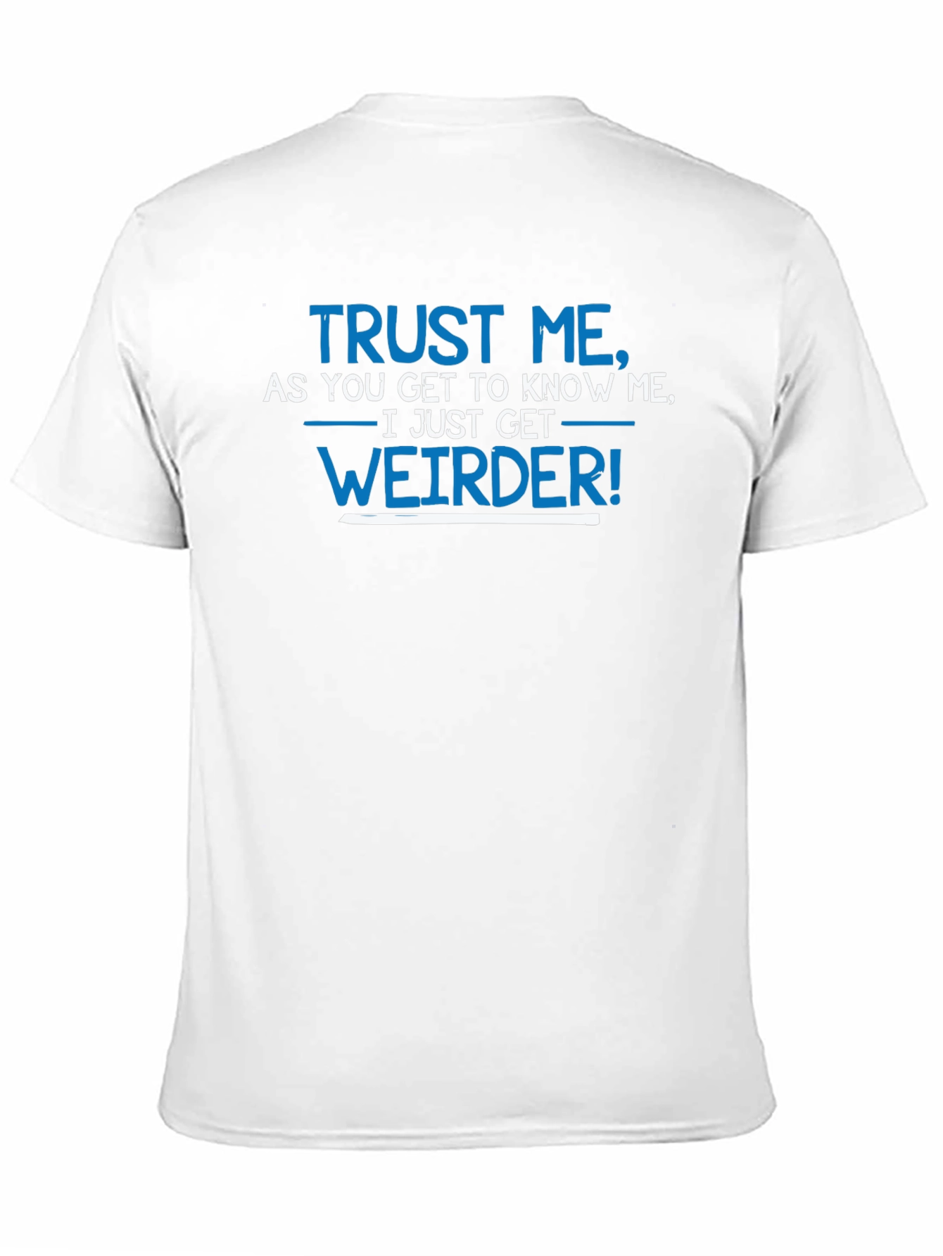 Trust Me I Get Weirder T-Shirt Funny Slogan Tee