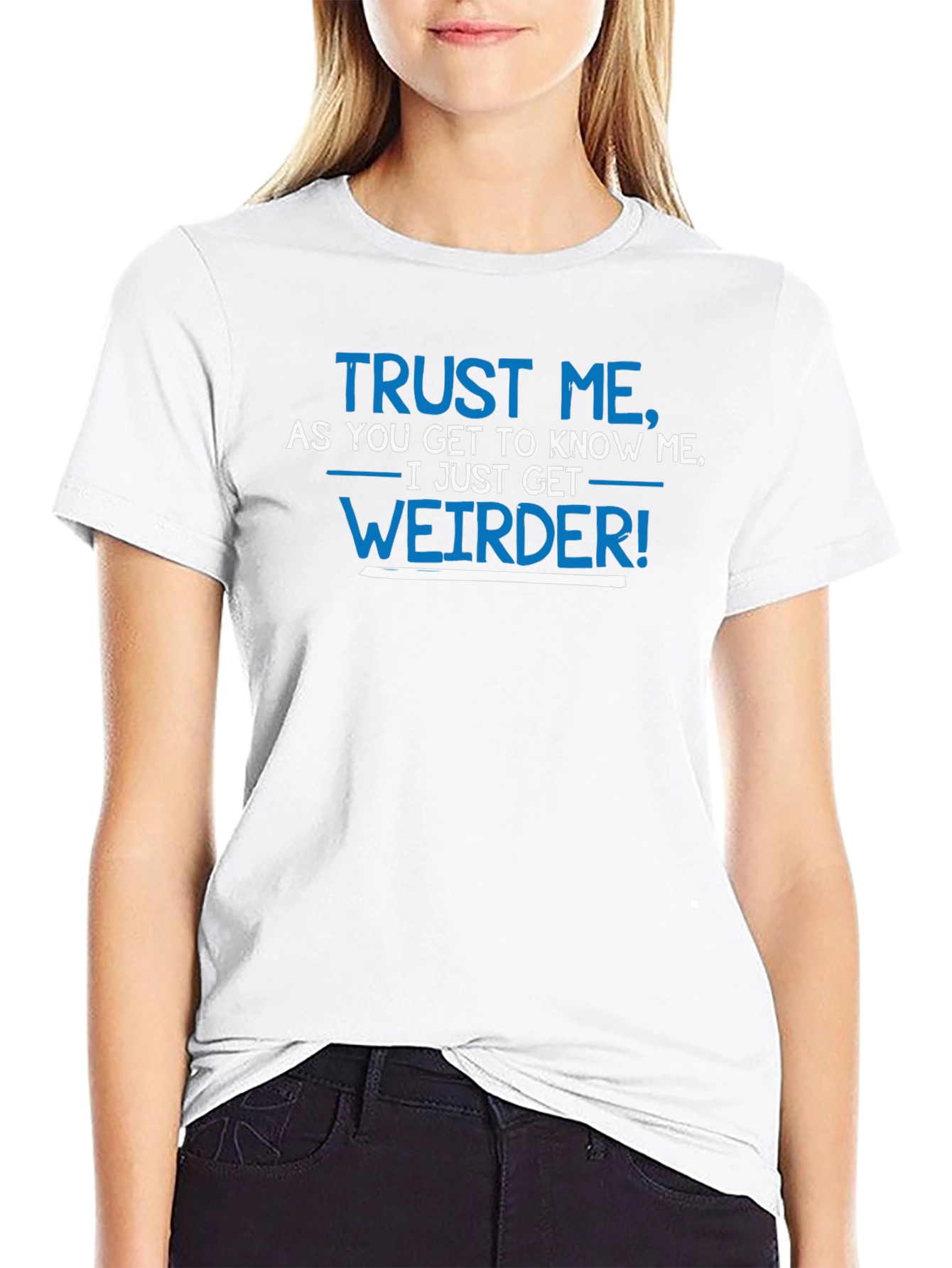 Trust Me I Get Weirder T-Shirt Funny Slogan Tee