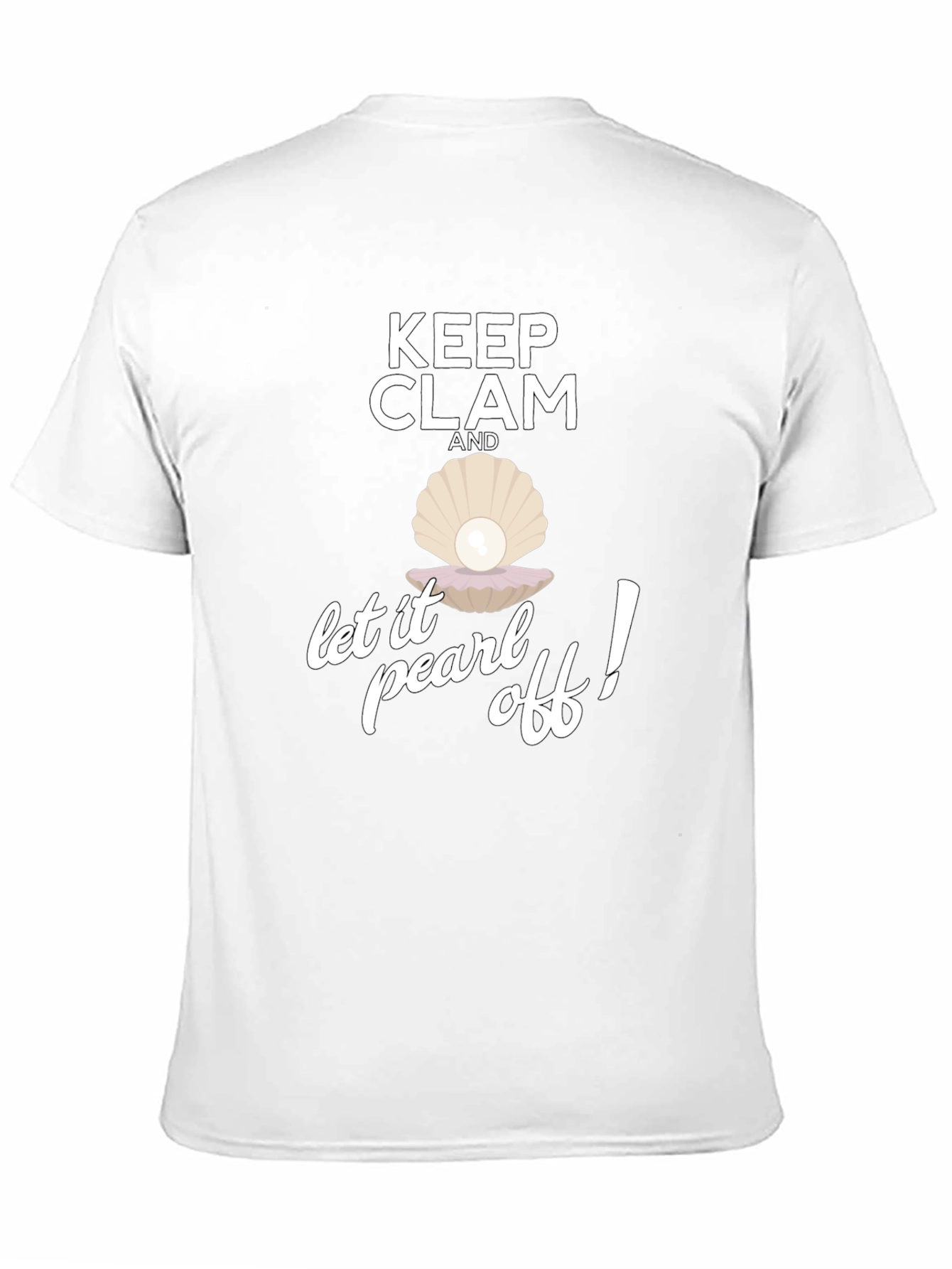 Keep Clam and Let it Pearl Off! T-Shirt