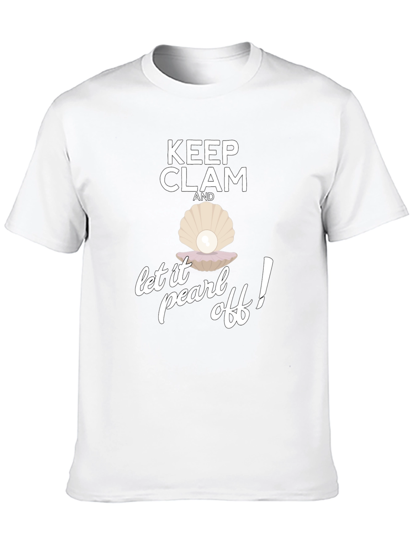 Keep Clam and Let it Pearl Off! T-Shirt