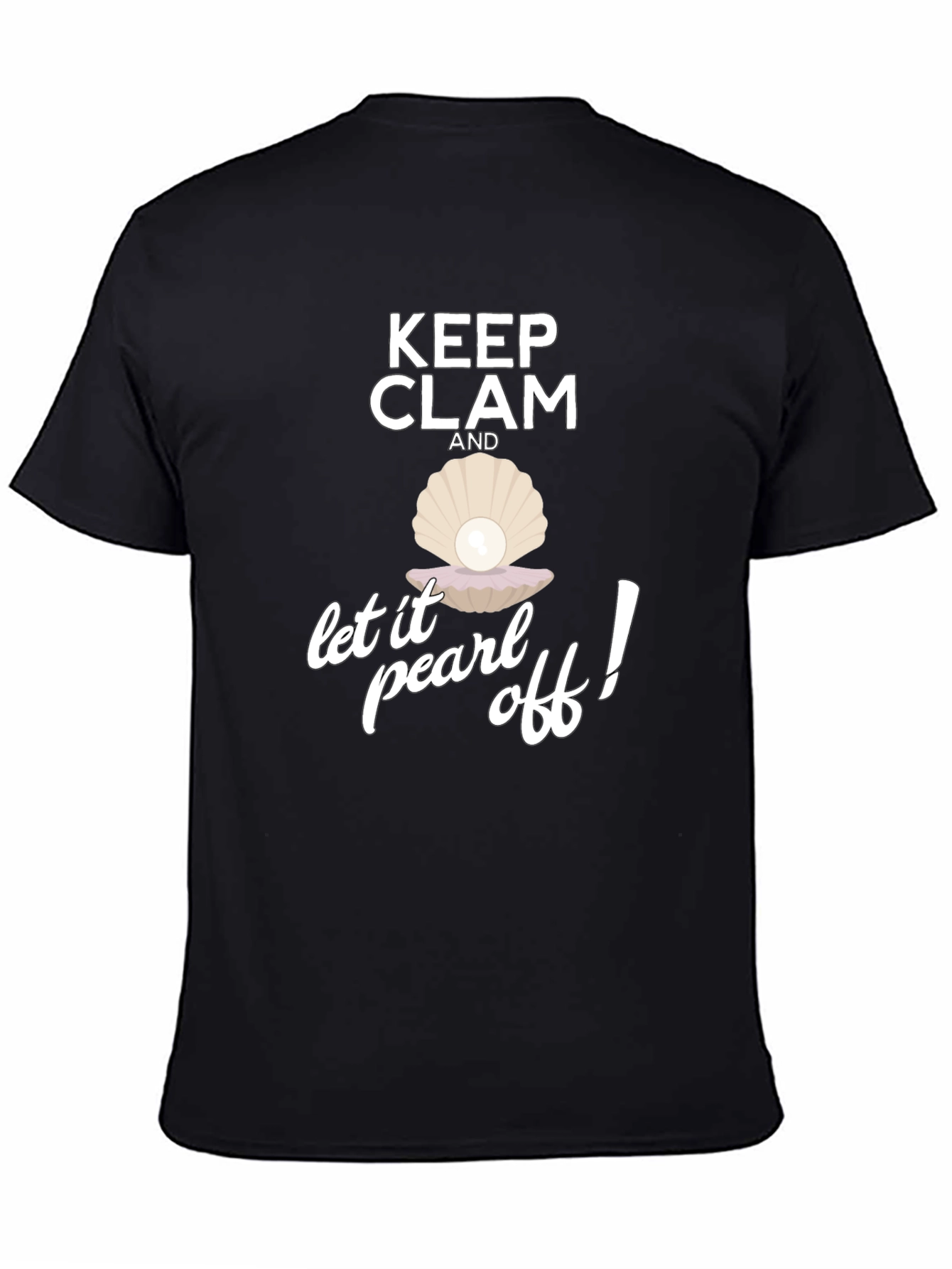 Keep Clam and Let it Pearl Off! T-Shirt