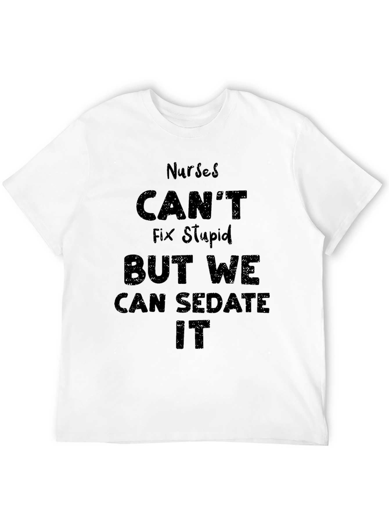 Nurses Cant Fix Stupid T-Shirt - Humor Novelty