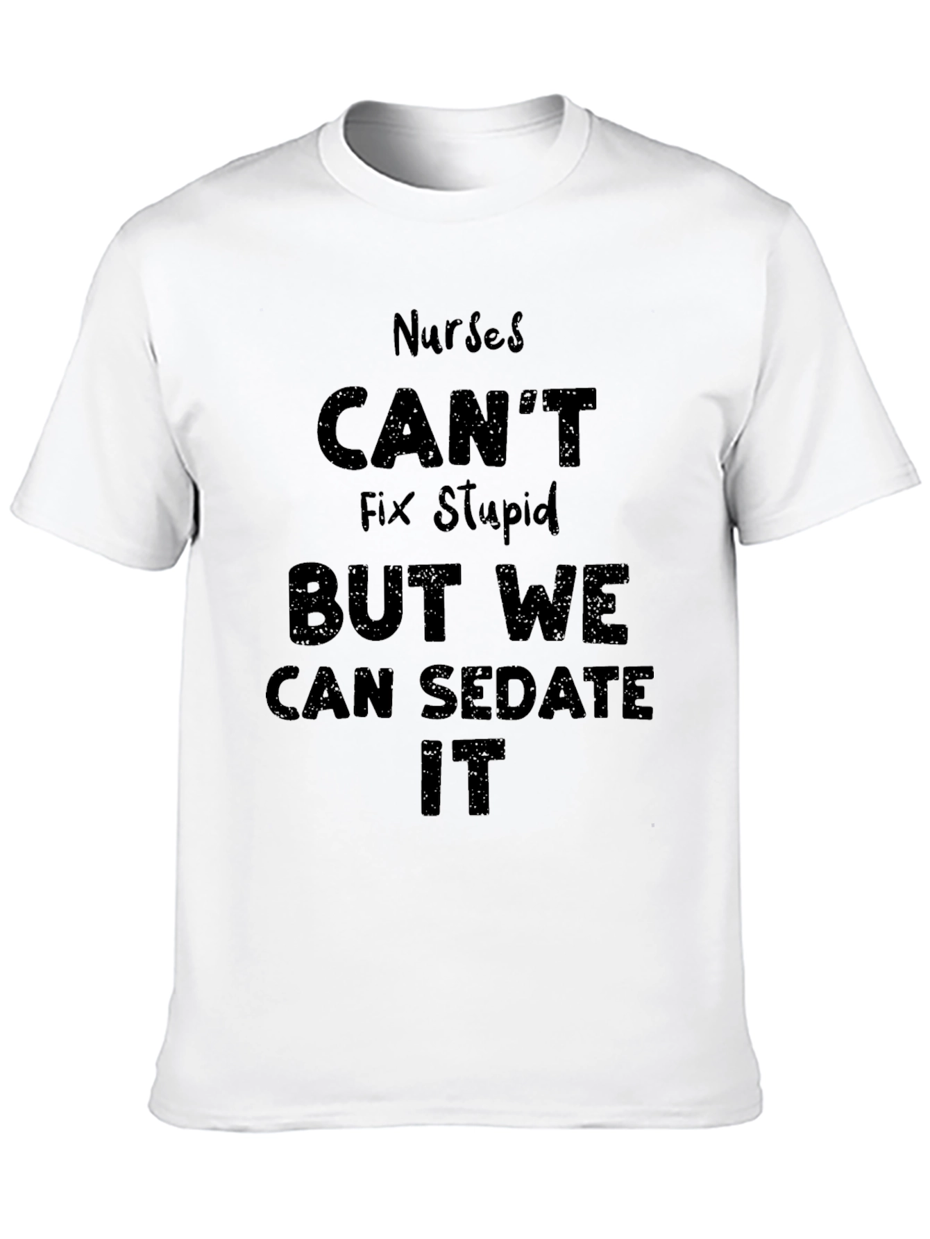 Nurses Cant Fix Stupid T-Shirt - Humor Novelty