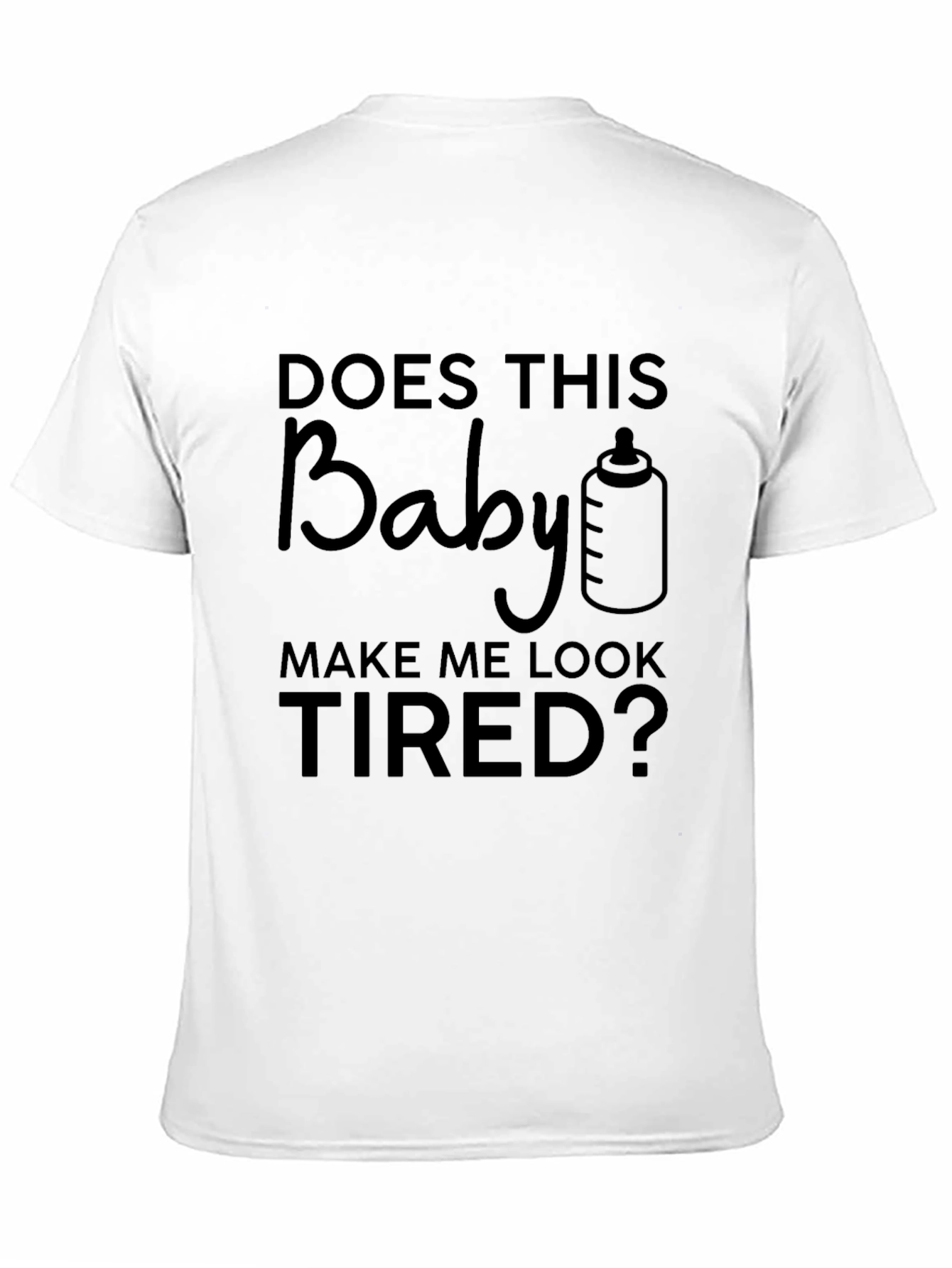Humorous Baby Make Me Look Tired Graphic Tee