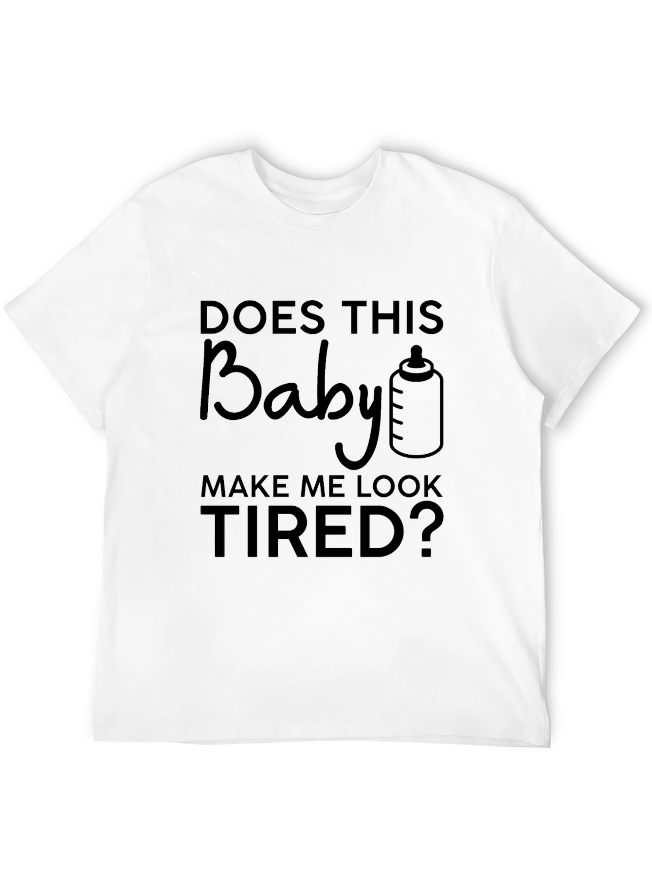 Humorous Baby Make Me Look Tired Graphic Tee