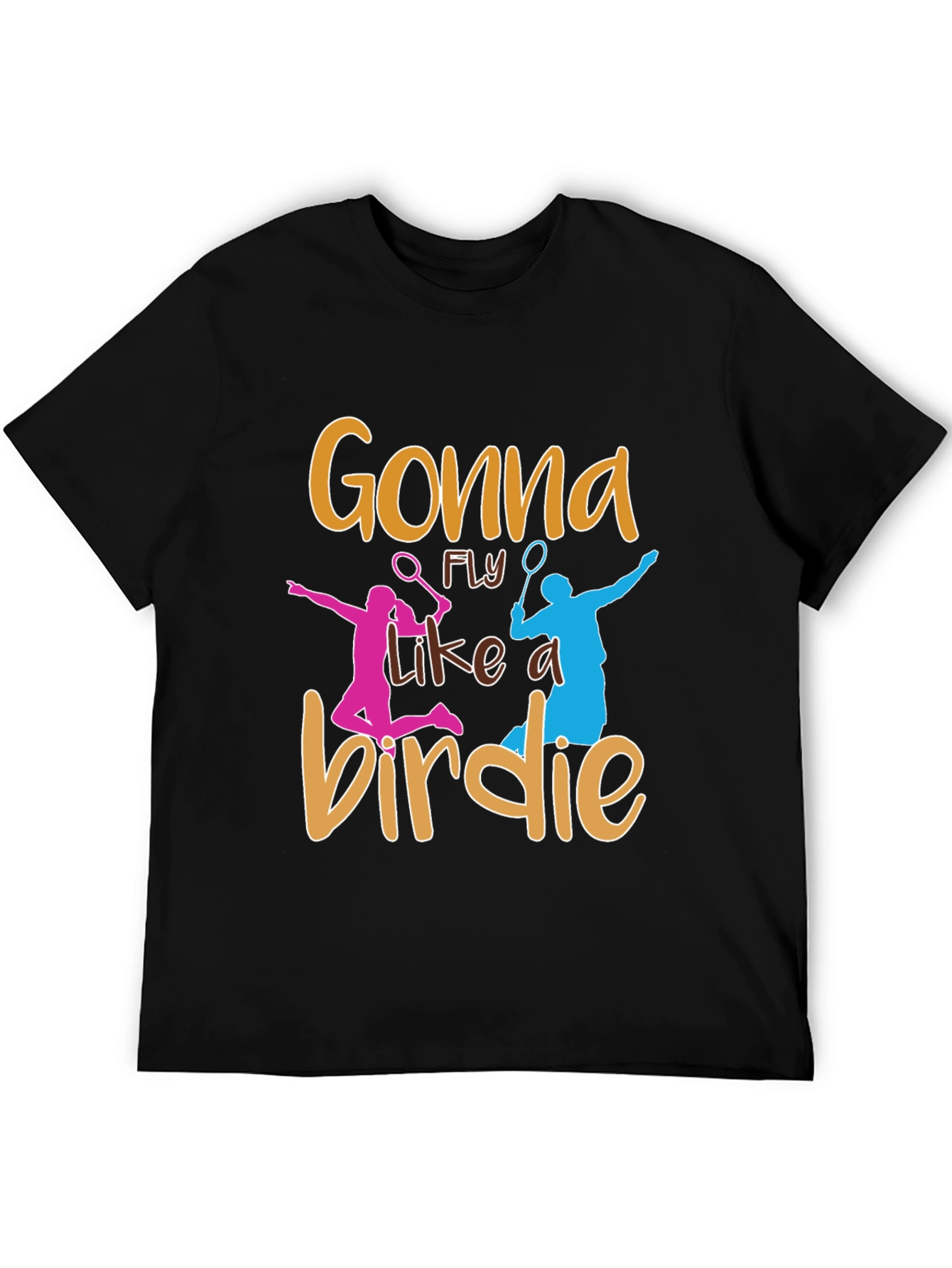 Gonna Fly Like a Birdie Badminton T-Shirt