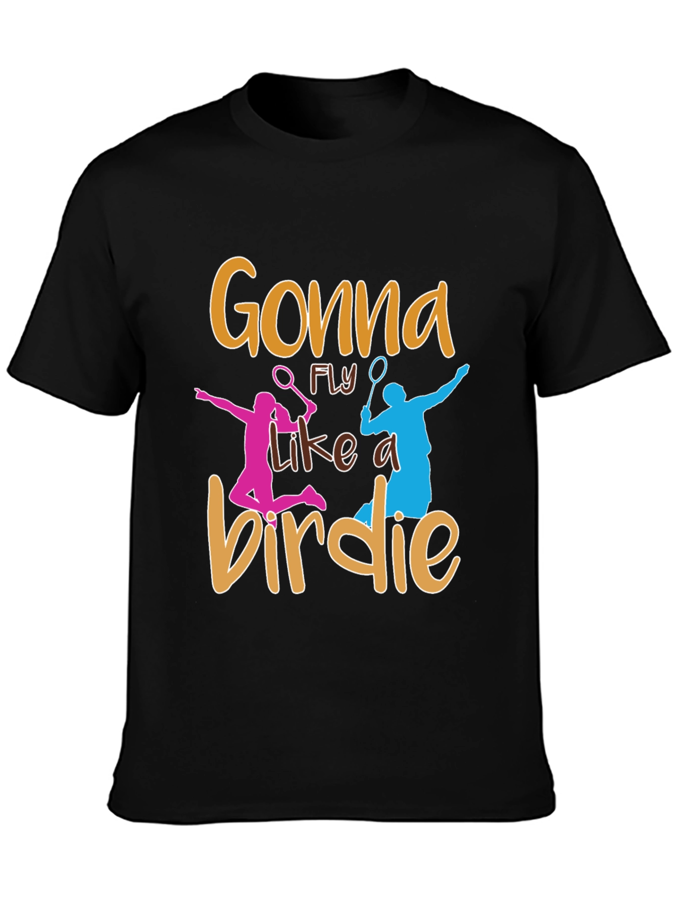 Gonna Fly Like a Birdie Badminton T-Shirt