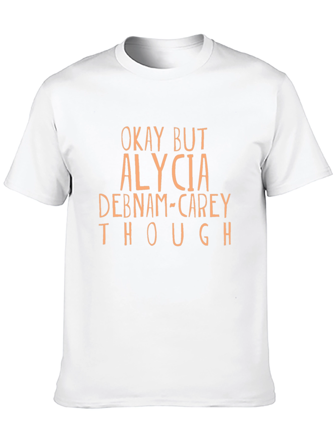 Okay But Alycia Debnam-Carey Though T-Shirt