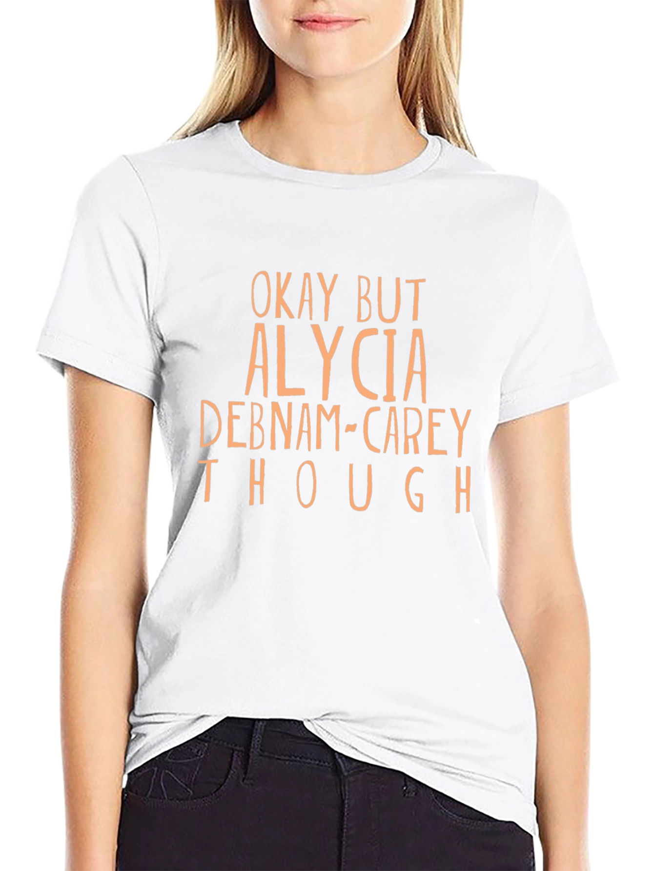 Okay But Alycia Debnam-Carey Though T-Shirt