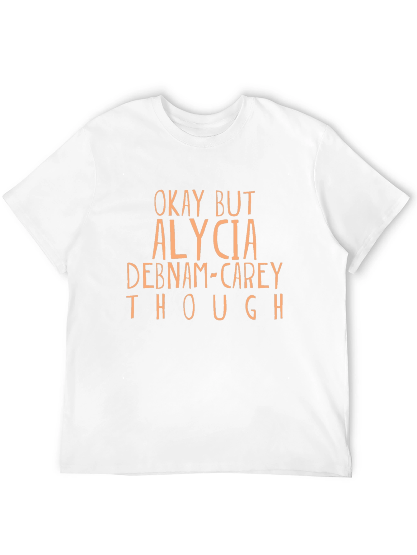 Okay But Alycia Debnam-Carey Though T-Shirt