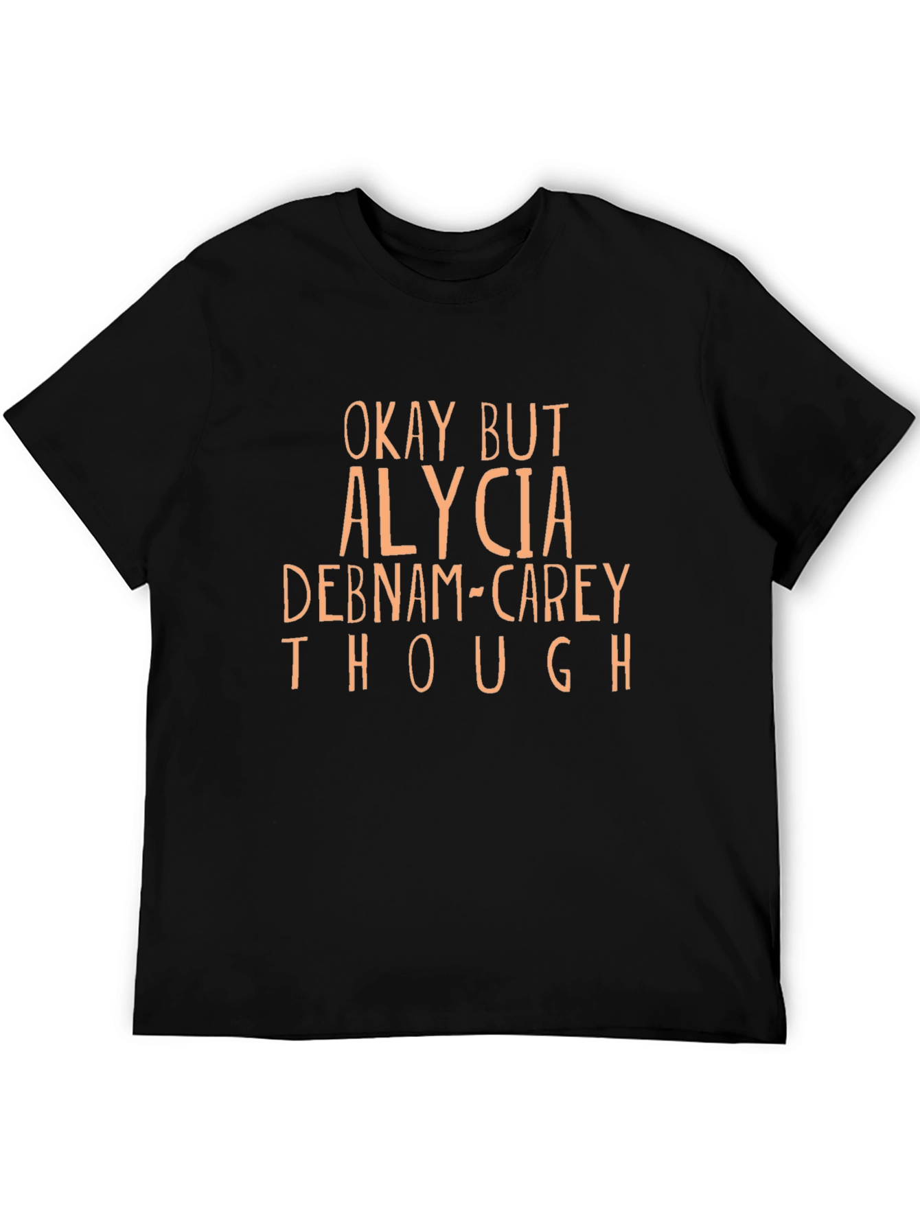 Okay But Alycia Debnam-Carey Though T-Shirt