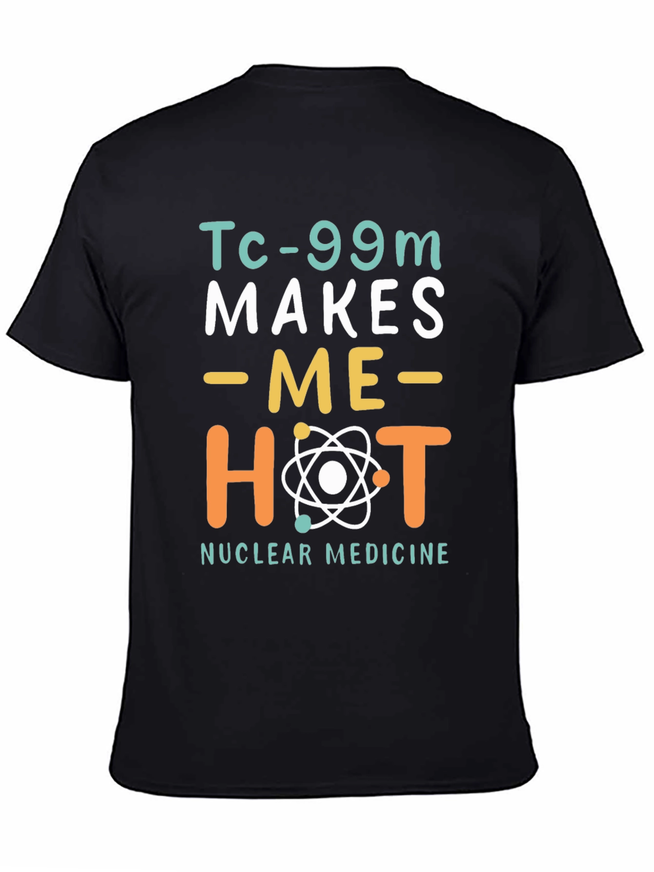 Funny Nuclear Medicine T-Shirt - Tc-99m Makes Me Hot
