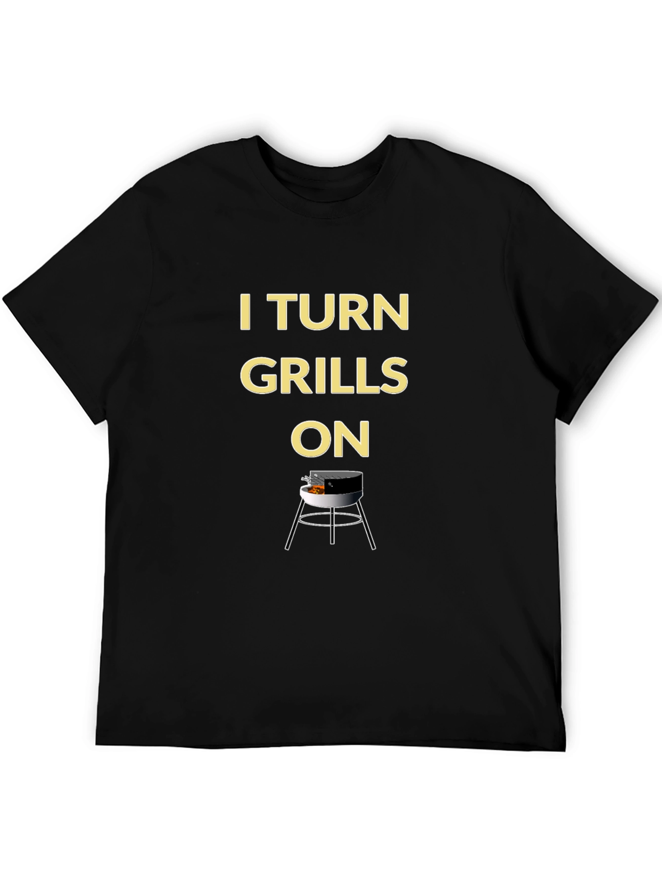 I Turn Grills On - BBQ T-Shirt