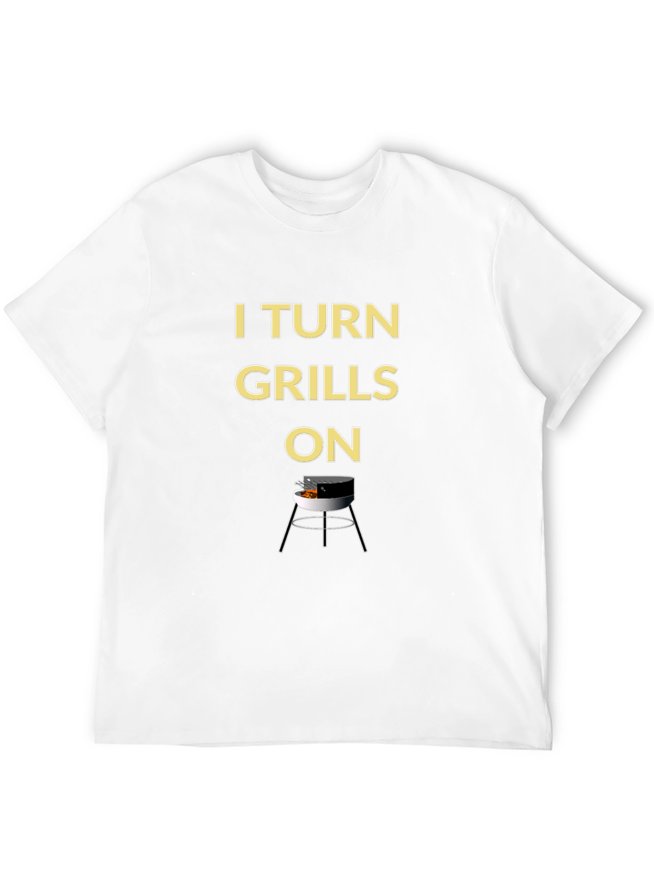 I Turn Grills On - BBQ T-Shirt