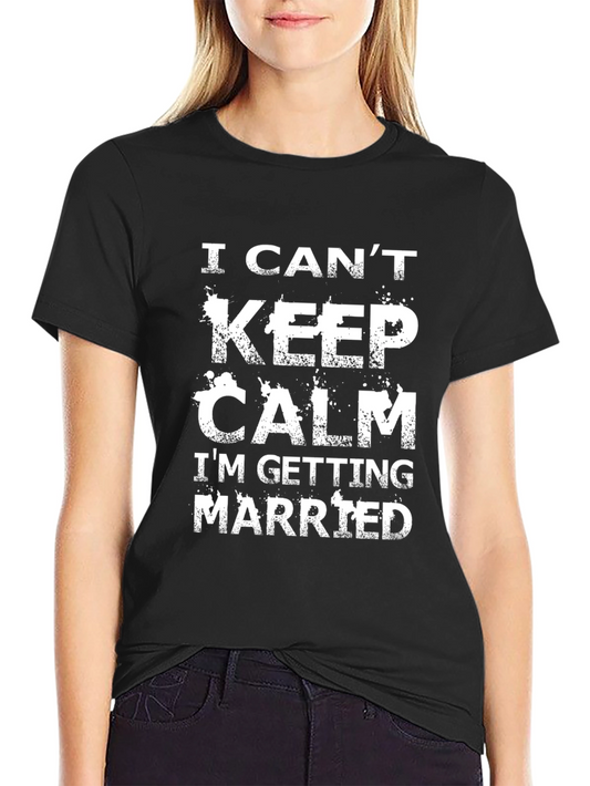 I Cant Keep Calm Im Getting Married T-Shirt