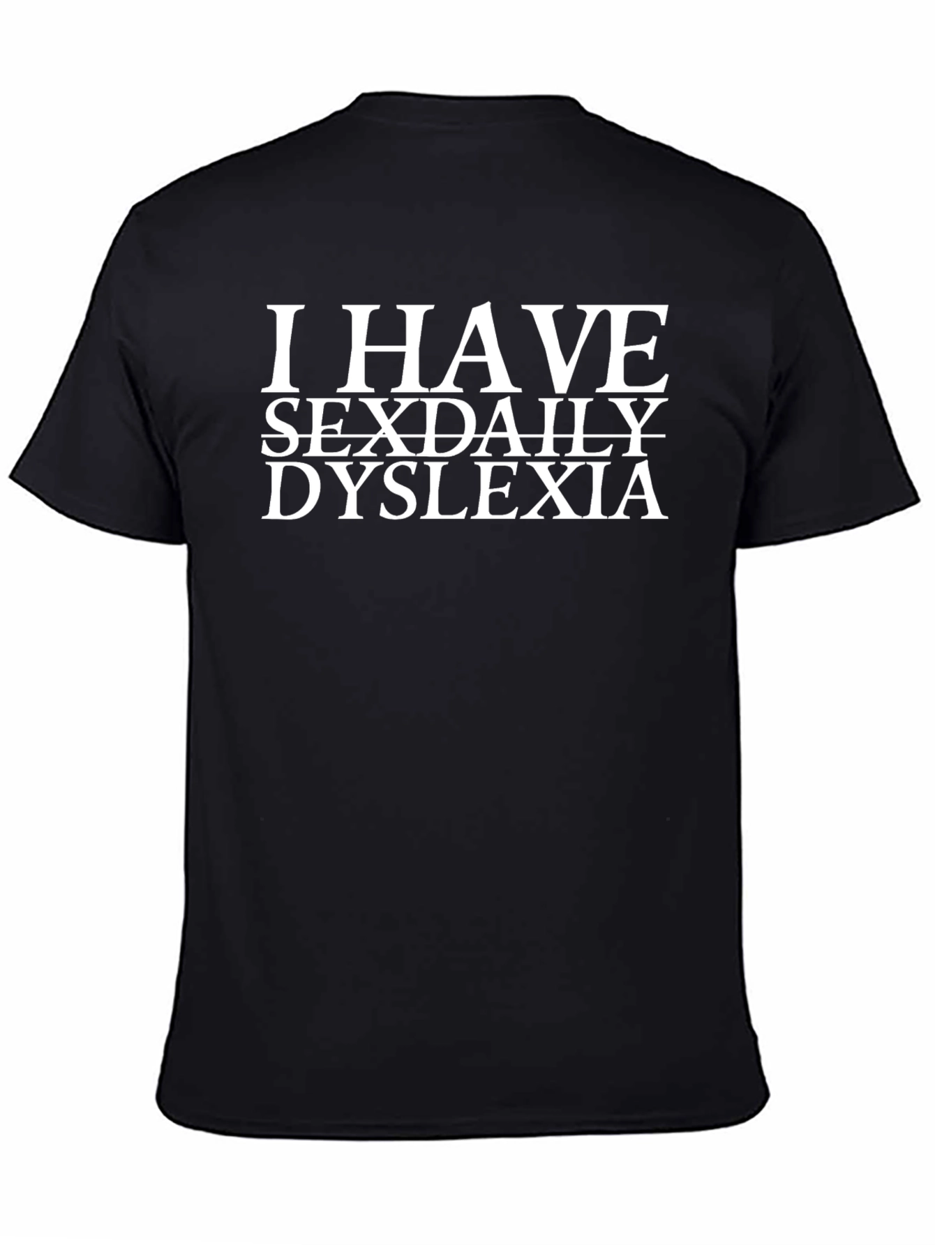 I Have Sexdaily Dyslexia Black T-Shirt Funny Slogan Tee
