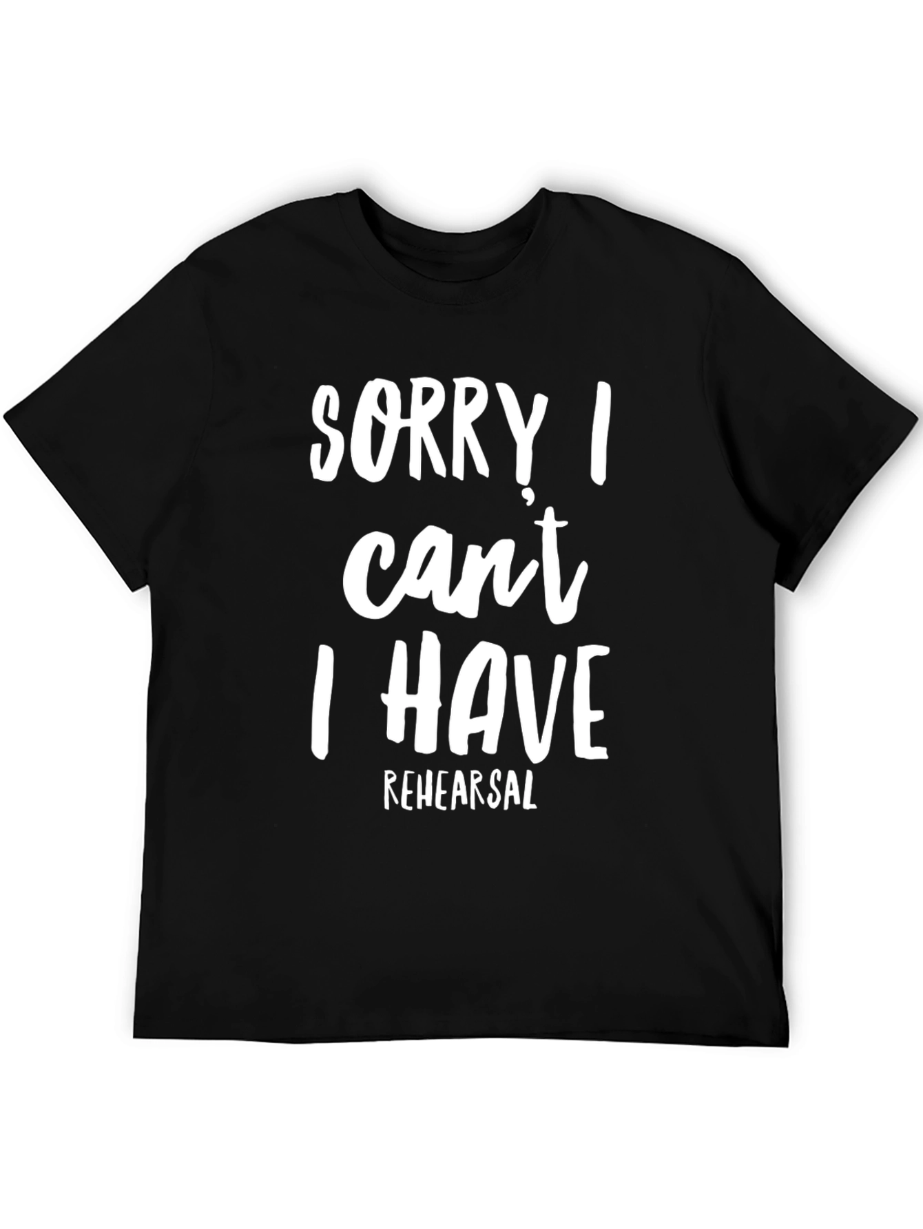 Sorry I Cant Rehearsal T-Shirt