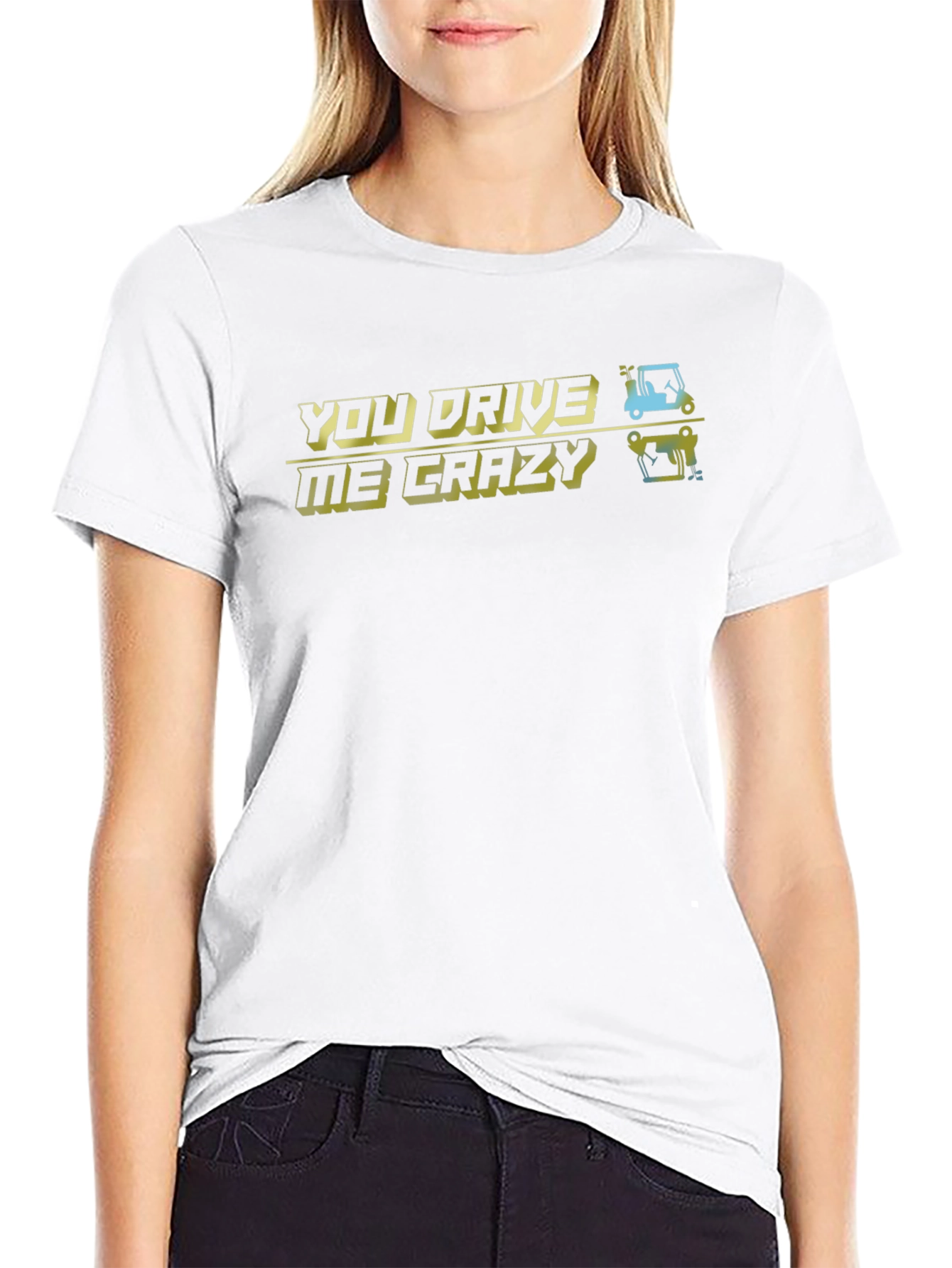 You Drive Me Crazy T-Shirt - Golfing Humor